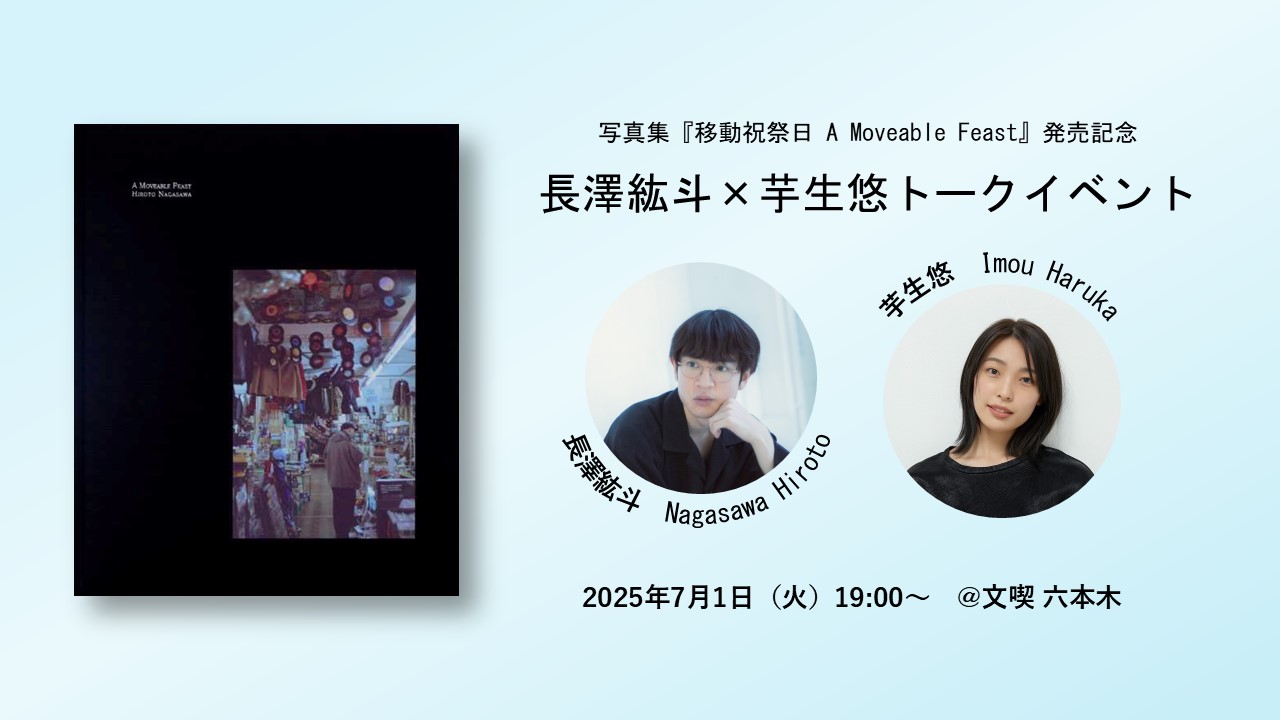 写真集『移動祝祭日 A Moveable Feast』発売記念 長澤紘斗×芋生悠トークイベント